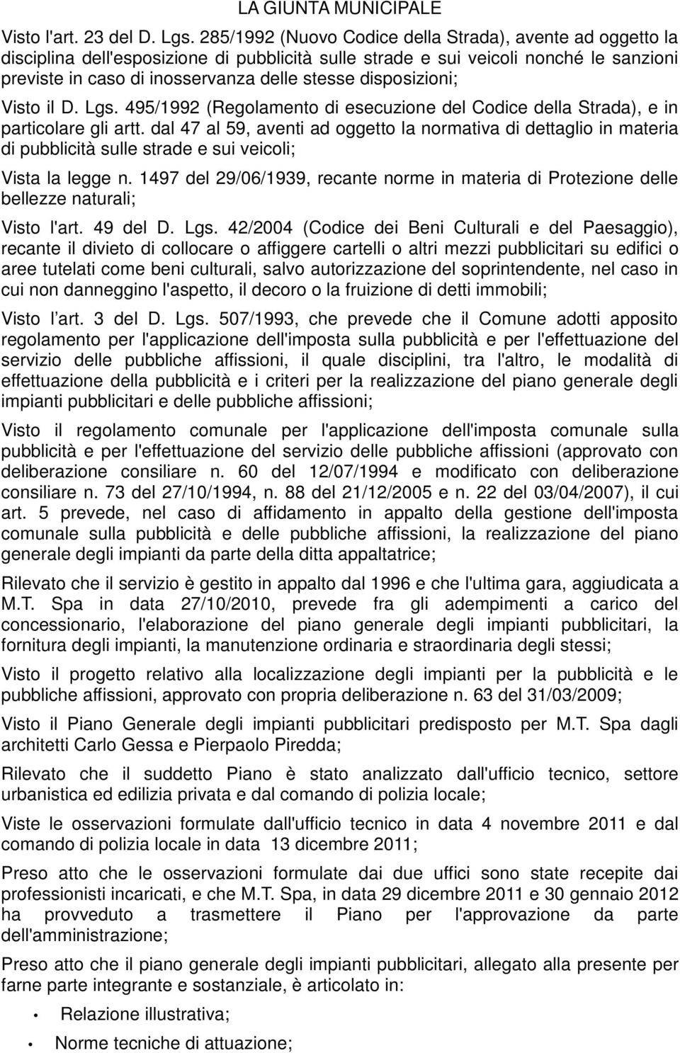 disposizioni; Visto il D. Lgs. 495/1992 (Regolamento di esecuzione del Codice della Strada), e in particolare gli artt.