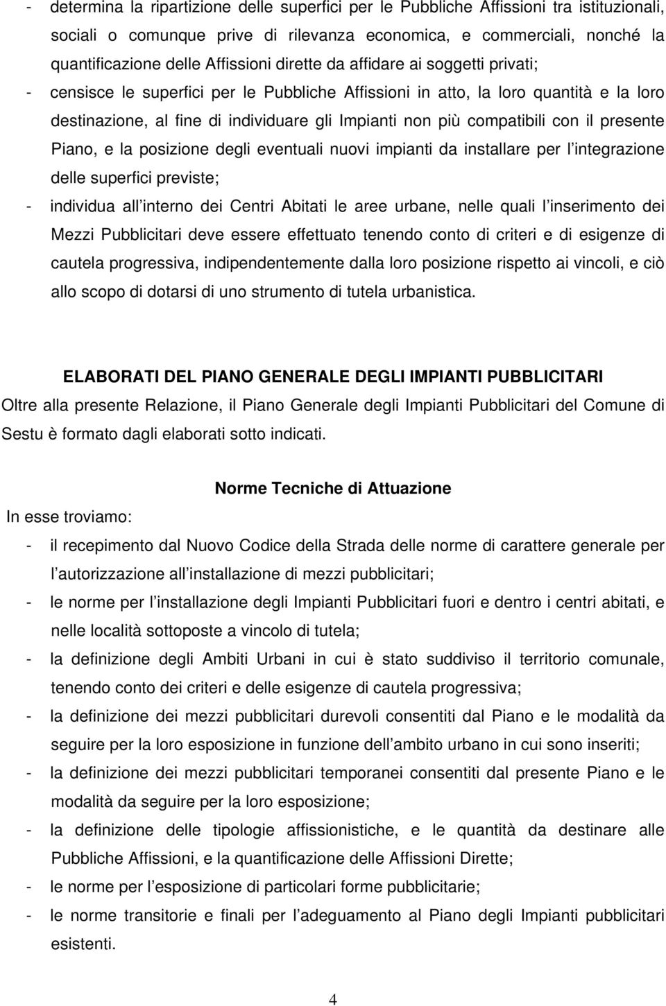 con il presente Piano, e la posizione degli eventuali nuovi impianti da installare per l integrazione delle superfici previste; - individua all interno dei Centri Abitati le aree urbane, nelle quali