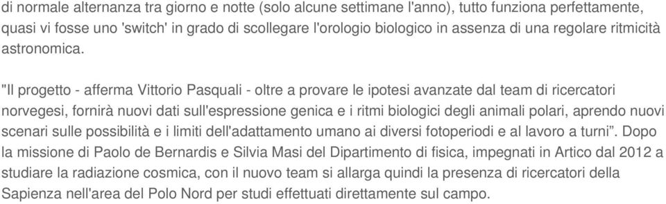 "Il progetto - afferma Vittorio Pasquali - oltre a provare le ipotesi avanzate dal team di ricercatori norvegesi, fornirà nuovi dati sull'espressione genica e i ritmi biologici degli animali polari,