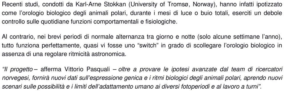 Al contrario, nei brevi periodi di normale alternanza tra giorno e notte (solo alcune settimane l anno), tutto funziona perfettamente, quasi vi fosse uno switch in grado di scollegare l orologio