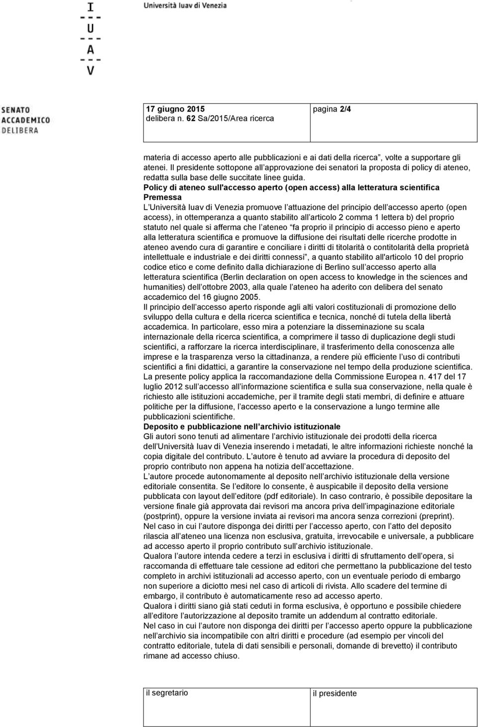 Policy di ateneo sull'accesso aperto (open access) alla letteratura scientifica Premessa L Università Iuav di Venezia promuove l attuazione del principio dell accesso aperto (open access), in