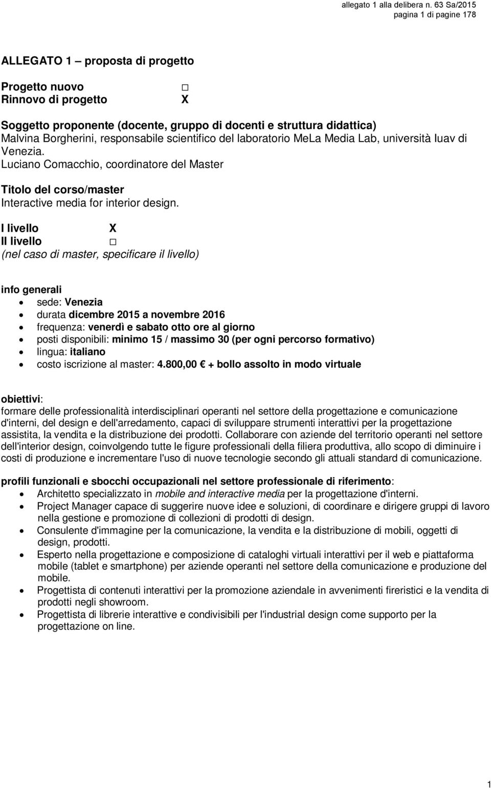 I livello X II livello (nel caso di master, specificare il livello) info generali sede: Venezia durata dicembre 2015 a novembre 2016 frequenza: venerdì e sabato otto ore al giorno posti disponibili: