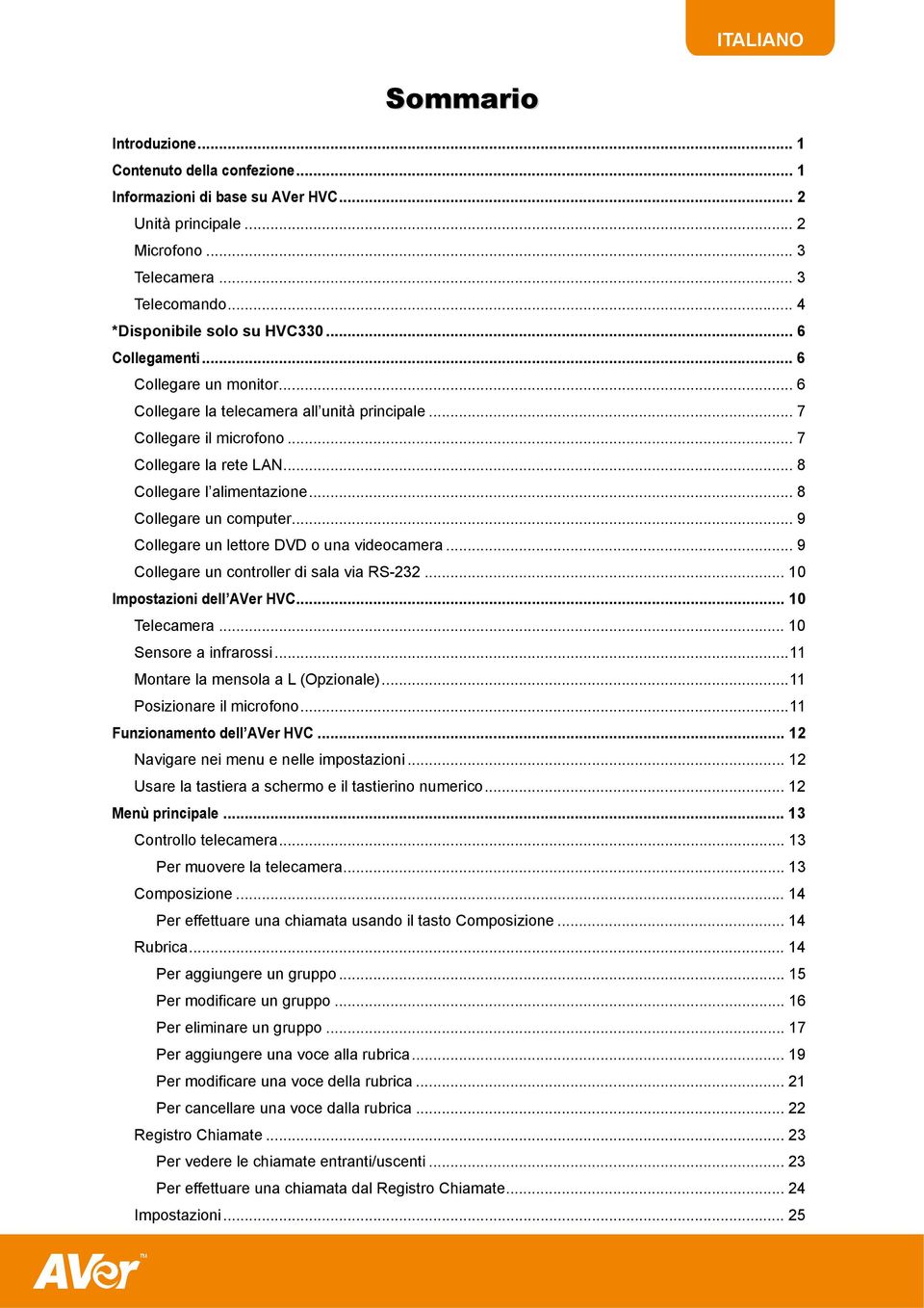 .. 8 Collegare un computer... 9 Collegare un lettore DVD o una videocamera... 9 Collegare un controller di sala via RS-232... 10 Impostazioni dell AVer HVC... 10 Telecamera... 10 Sensore a infrarossi.