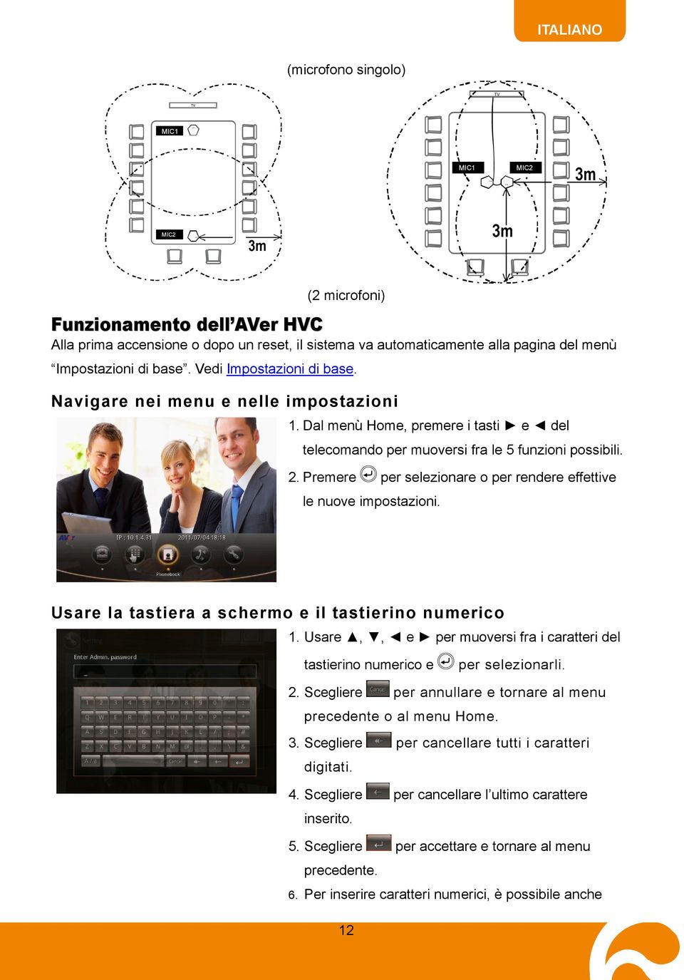 Premere per selezionare o per rendere effettive le nuove impostazioni. Usare la tastiera a schermo e il tastierino numerico 1.