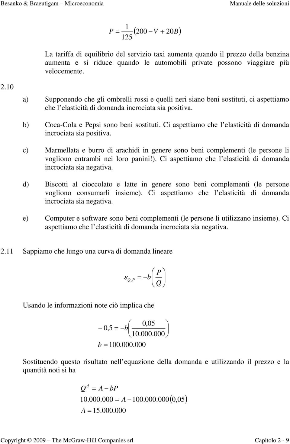 c) Marmellata e burro di arachidi in genere sono beni complementi (le persone li vogliono entrambi nei loro panini!). Ci aspettiamo che l elasticità di domanda incrociata sia negativa.