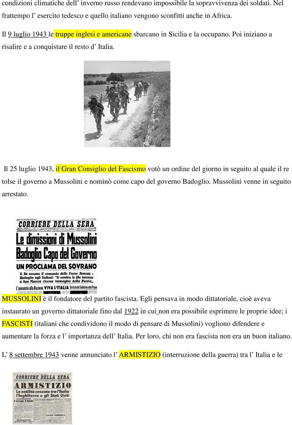 Il 25 luglio 1943, il Gran Consiglio del Fascismo votò un ordine del giorno in seguito al quale il re tolse il governo a Mussolini e nominò come capo del governo Badoglio.