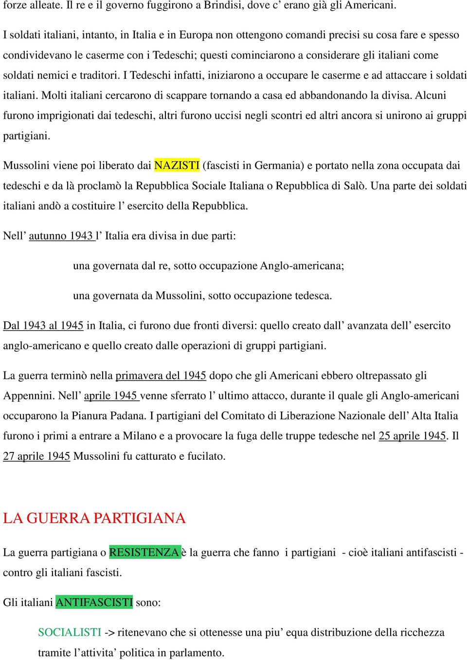 soldati nemici e traditori. I Tedeschi infatti, iniziarono a occupare le caserme e ad attaccare i soldati italiani. Molti italiani cercarono di scappare tornando a casa ed abbandonando la divisa.