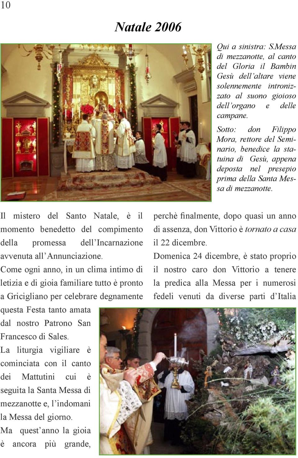 Il mistero del Santo Natale, è il momento benedetto del compimento della promessa dell Incarnazione avvenuta all Annunciazione.