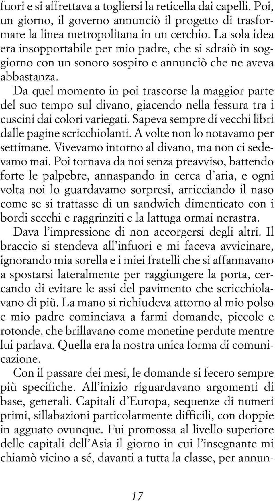 Da quel momento in poi trascorse la maggior parte del suo tempo sul divano, giacendo nella fessura tra i cuscini dai colori variegati. Sapeva sempre di vecchi libri dalle pagine scricchiolanti.