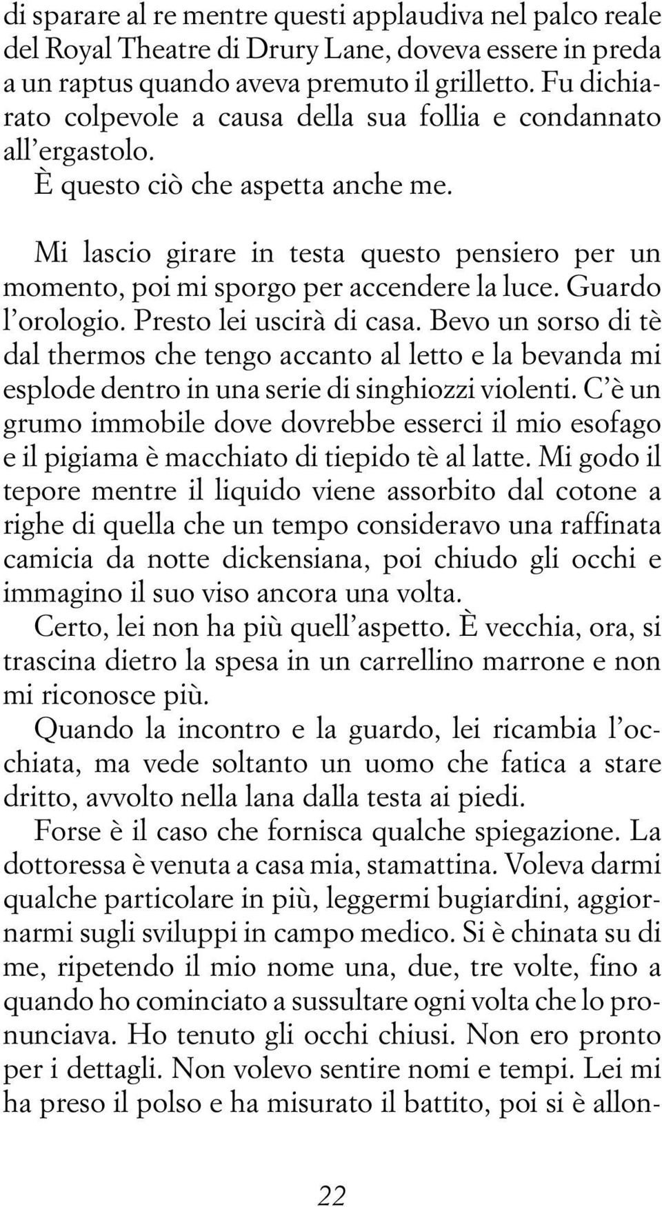 Mi lascio girare in testa questo pensiero per un momento, poi mi sporgo per accendere la luce. Guardo l orologio. Presto lei uscirà di casa.