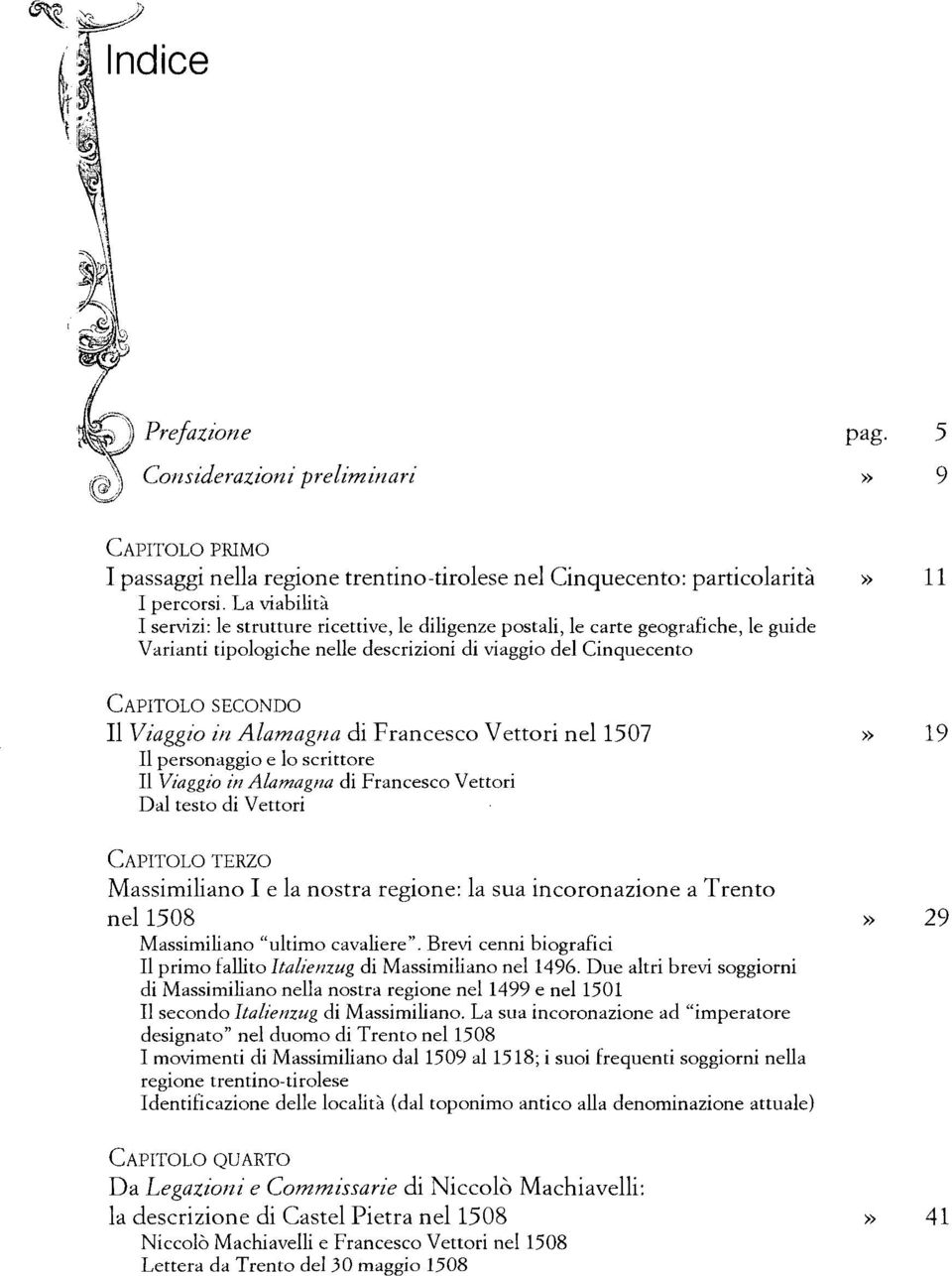 Alamagna di Francesco Vettori nel 1507» 19 e lo scrittore II Viaggio in Alamagna di Francesco Vettori Dal testo di Vettori CAPITOLO TERZO Massimiliano I e la nostra regione: la sua incoronazione a