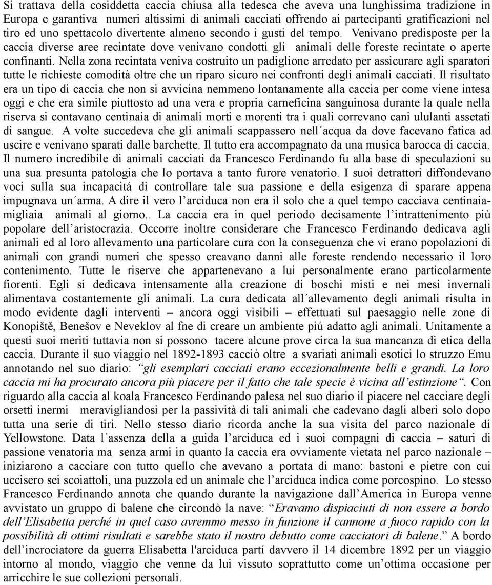 Venivano predisposte per la caccia diverse aree recintate dove venivano condotti gli animali delle foreste recintate o aperte confinanti.