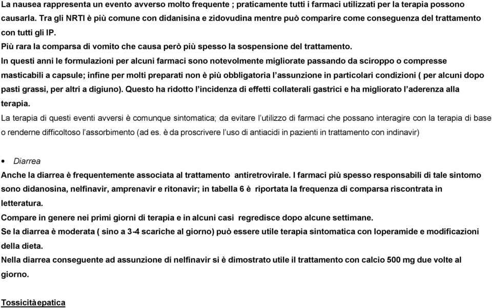 Più rara la comparsa di vomito che causa però più spesso la sospensione del trattamento.