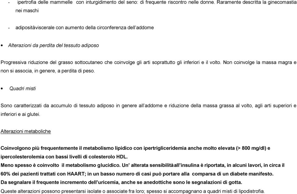 sottocutaneo che coinvolge gli arti soprattutto gli inferiori e il volto. Non coinvolge la massa magra e non si associa, in genere, a perdita di peso.