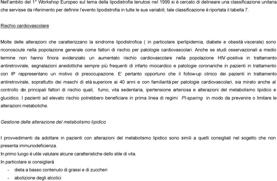 Rischio cardiovascolare Molte delle alterazioni che caratterizzano la sindrome lipodistrofica ( in particolare iperlipidemia, diabete e obesità viscerale) sono riconosciute nella popolazione generale