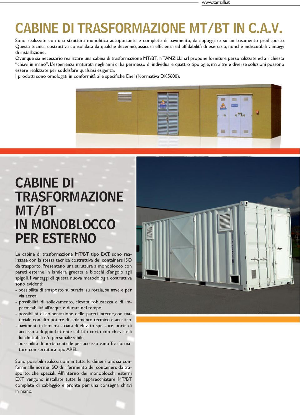 Ovunque sia necessario realizzare una cabina di trasformazione MT/BT, la TANZILLI srl propone forniture personalizzate ed a richiesta chiavi in mano.