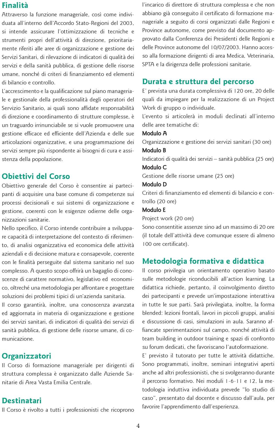 risorse umane, nonché di criteri di finanziamento ed elementi di bilancio e controllo.