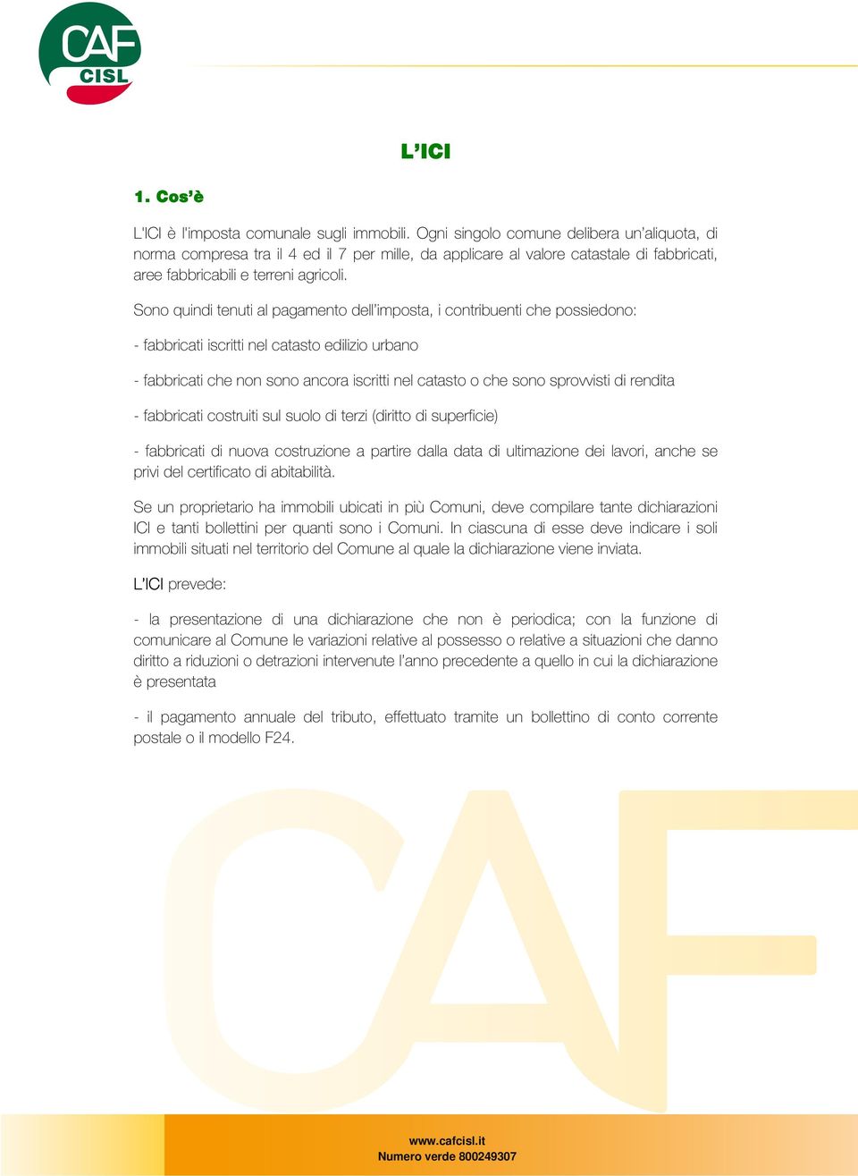 Sono quindi tenuti al pagamento dell imposta, i contribuenti che possiedono: - fabbricati iscritti nel catasto edilizio urbano - fabbricati che non sono ancora iscritti nel catasto o che sono