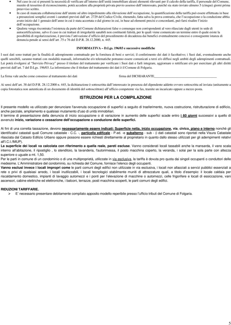 In caso di mancata collaborazione dell utente od altro impedimento alla rilevazione dell occupazione, la quantificazione della tariffa può essere effettuata in base a presunzioni semplici aventi i