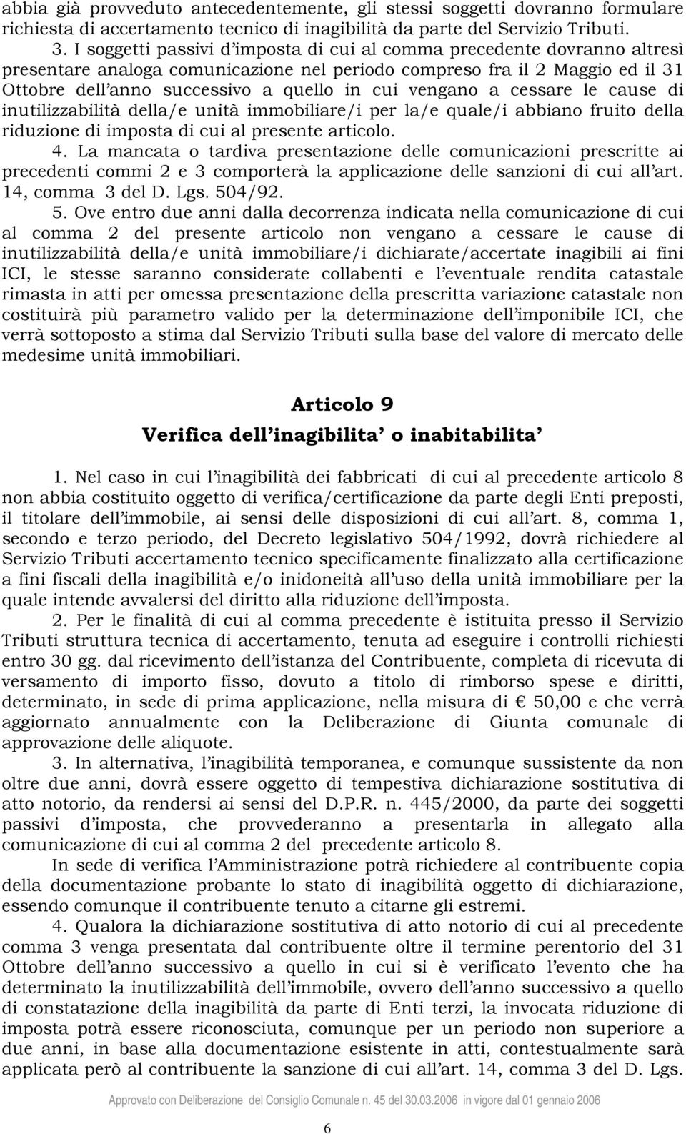 vengano a cessare le cause di inutilizzabilità della/e unità immobiliare/i per la/e quale/i abbiano fruito della riduzione di imposta di cui al presente articolo. 4.