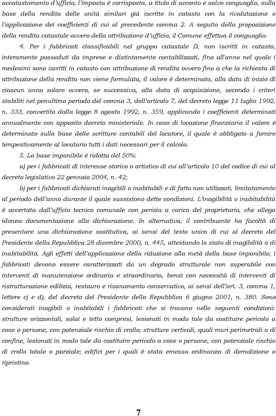 Per i fabbricati classificabili nel gruppo catastale D, non iscritti in catasto, interamente posseduti da imprese e distintamente contabilizzati, fino all'anno nel quale i medesimi sono iscritti in