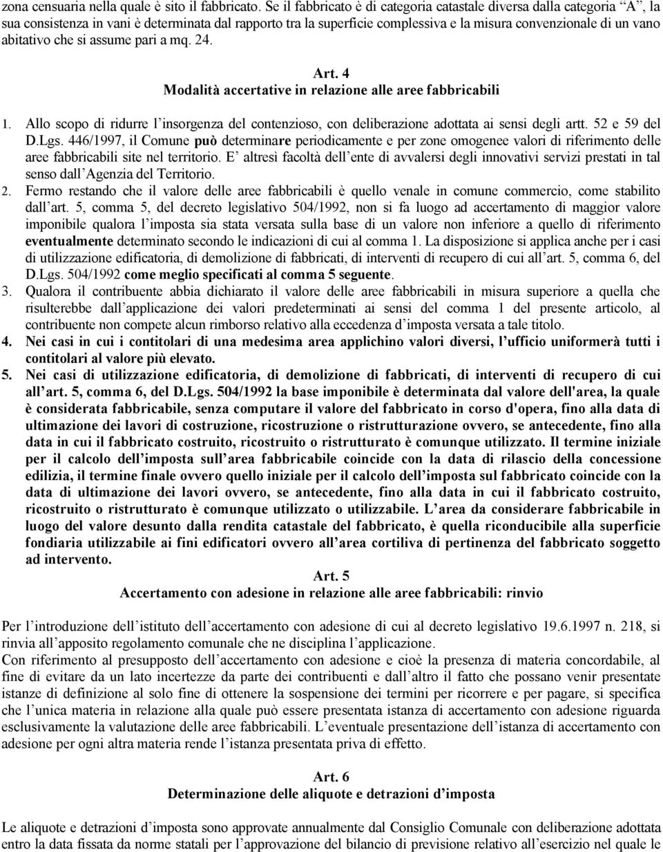 che si assume pari a mq. 24. Art. 4 Modalità accertative in relazione alle aree fabbricabili 1. Allo scopo di ridurre l insorgenza del contenzioso, con deliberazione adottata ai sensi degli artt.