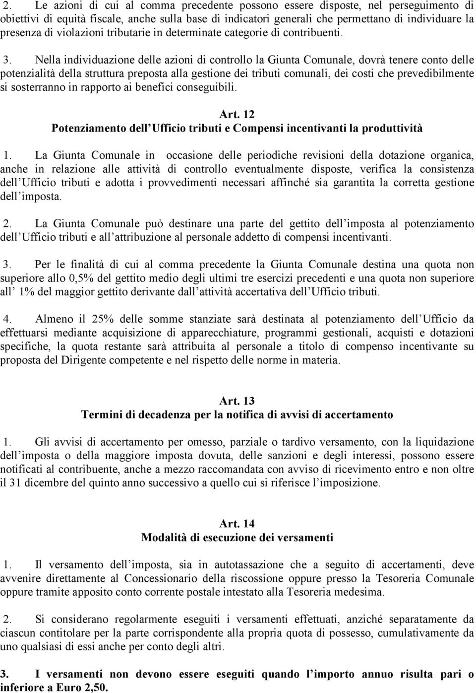 Nella individuazione delle azioni di controllo la Giunta Comunale, dovrà tenere conto delle potenzialità della struttura preposta alla gestione dei tributi comunali, dei costi che prevedibilmente si