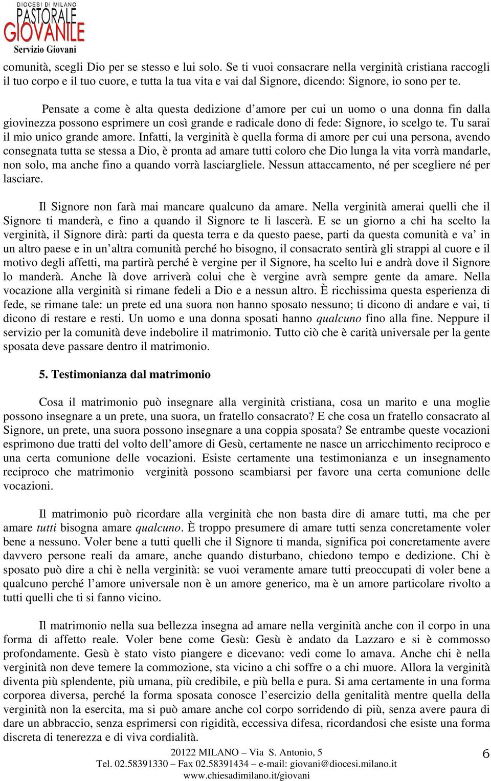 Pensate a come è alta questa dedizione d amore per cui un uomo o una donna fin dalla giovinezza possono esprimere un così grande e radicale dono di fede: Signore, io scelgo te.