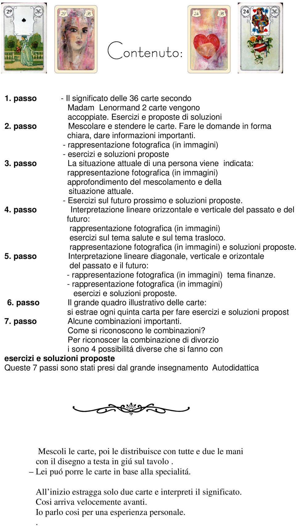 passo La situazione attuale di una persona viene indicata: rappresentazione fotografica (in immagini) approfondimento del mescolamento e della situazione attuale.