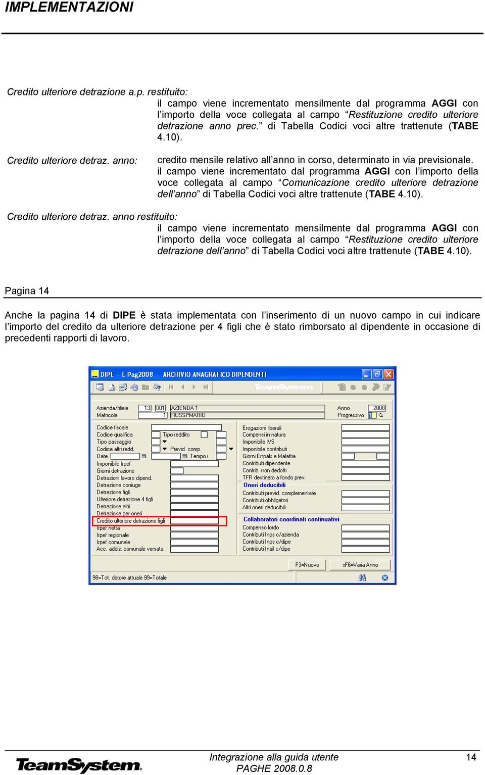 di Tabella Codici voci altre trattenute (TABE 4.10). Credito ulteriore detraz. anno: credito mensile relativo all anno in corso, determinato in via previsionale.