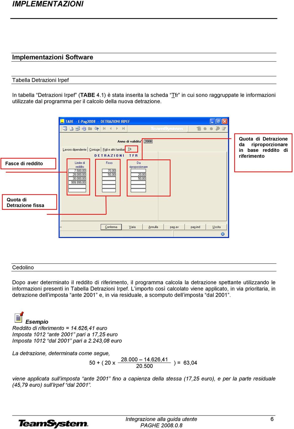 Fasce di reddito Quota di Detrazione da riproporzionare in base reddito di riferimento Quota di Detrazione fissa Cedolino Dopo aver determinato il reddito di riferimento, il programma calcola la