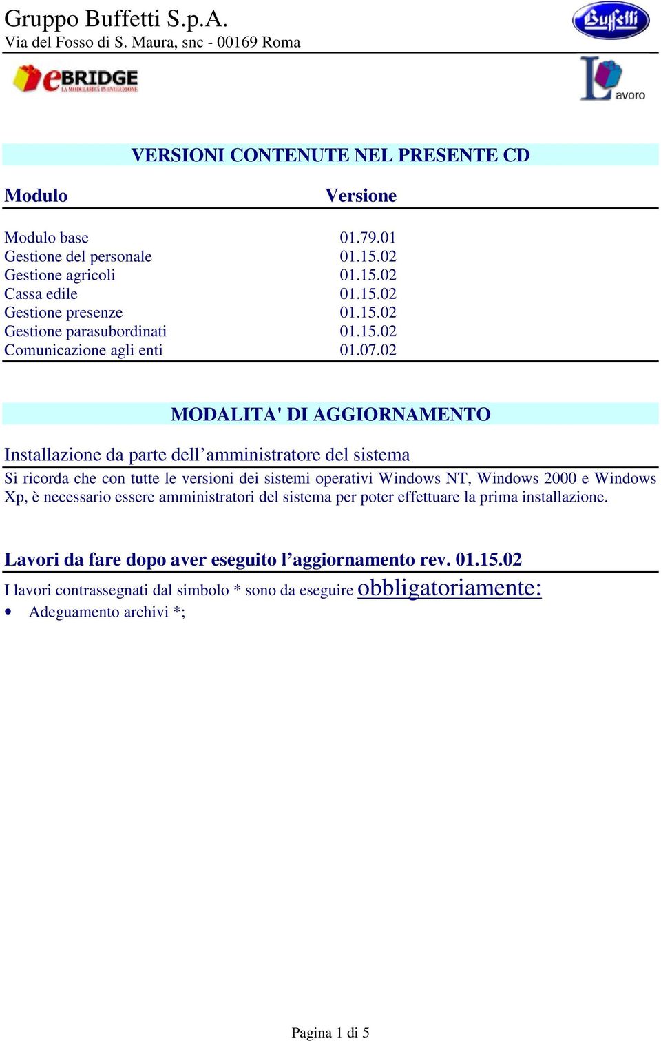 02 MODALITA' DI AGGIORNAMENTO Installazione da parte dell amministratore del sistema Si ricorda che con tutte le versioni dei sistemi operativi Windows NT, Windows 2000 e