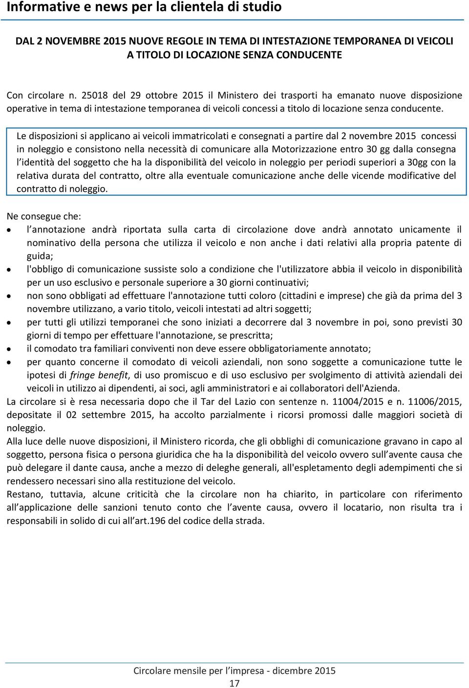 Le disposizioni si applicano ai veicoli immatricolati e consegnati a partire dal 2 novembre 2015 concessi in noleggio e consistono nella necessità di comunicare alla Motorizzazione entro 30 gg dalla