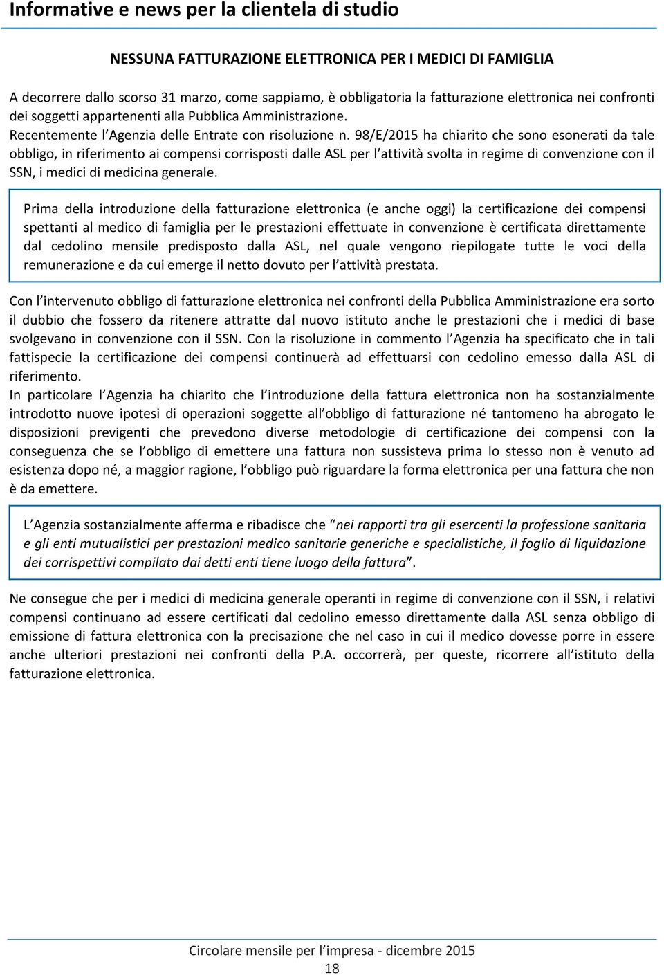 98/E/2015 ha chiarito che sono esonerati da tale obbligo, in riferimento ai compensi corrisposti dalle ASL per l attività svolta in regime di convenzione con il SSN, i medici di medicina generale.