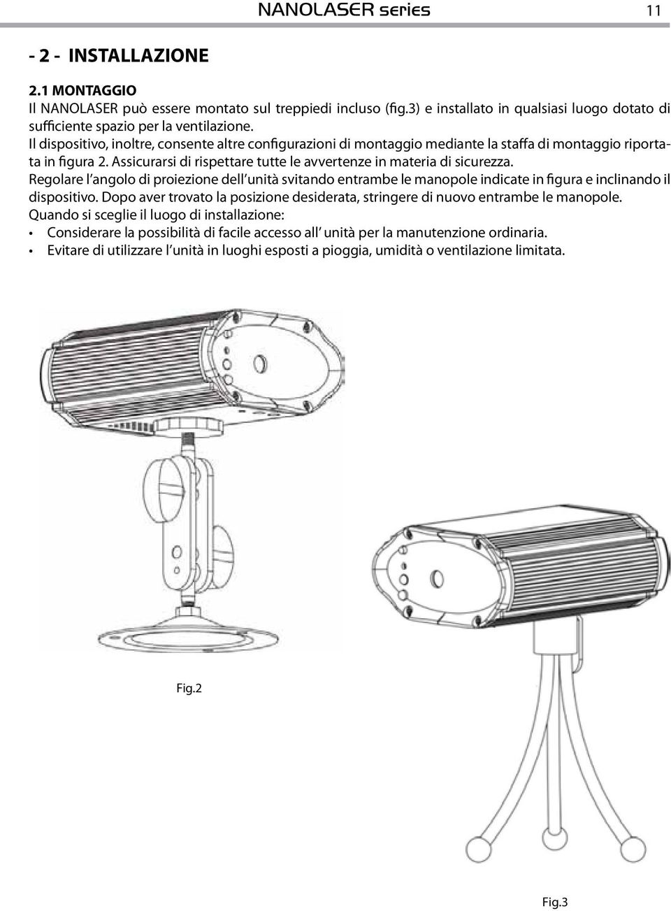 Regolare l angolo di proiezione dell unità svitando entrambe le manopole indicate in figura e inclinando il dispositivo.