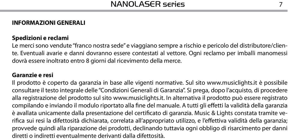 Garanzie e resi Il prodotto è coperto da garanzia in base alle vigenti normative. Sul sito www.musiclights.it è possibile consultare il testo integrale delle Condizioni Generali di Garanzia.