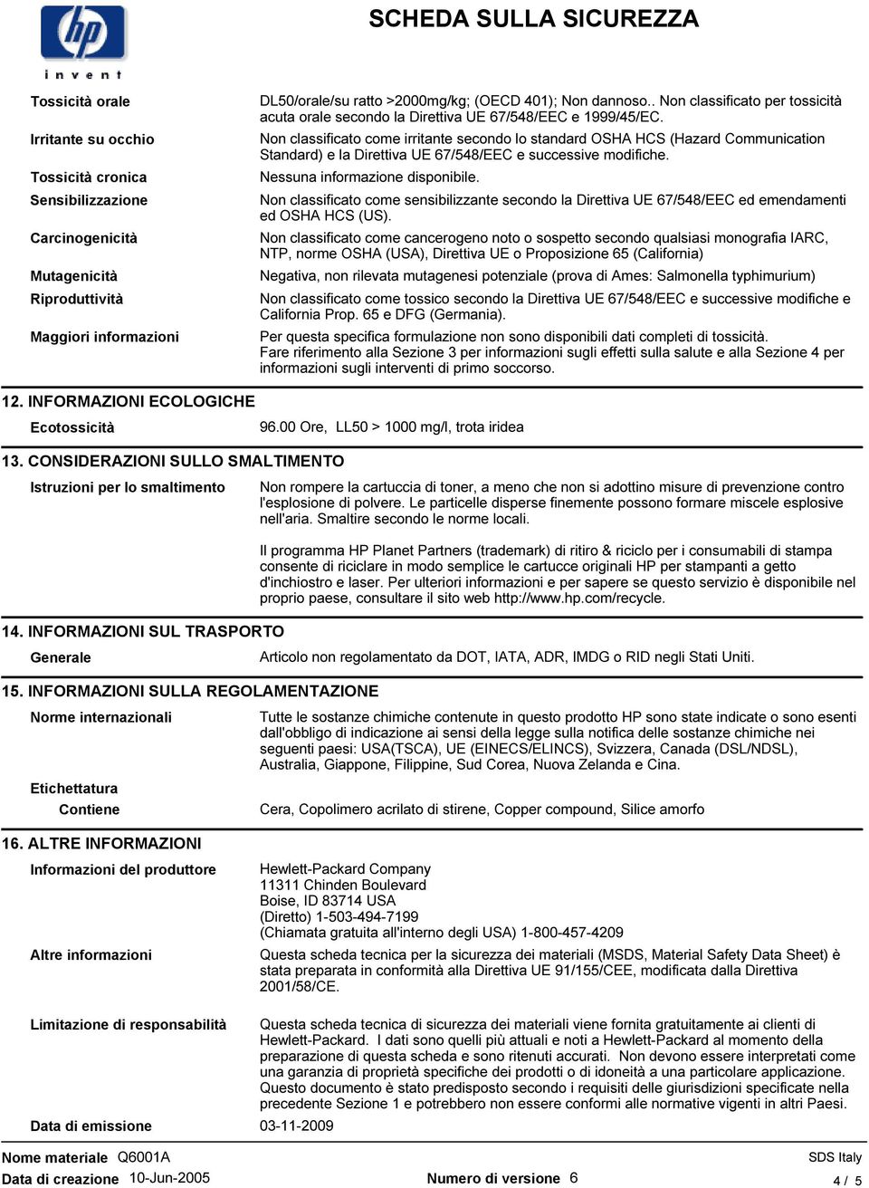 Non classificato come irritante secondo lo standard OSHA HCS (Hazard Communication Standard) e la Direttiva UE 67/548/EEC e successive modifiche. Nessuna informazione disponibile.