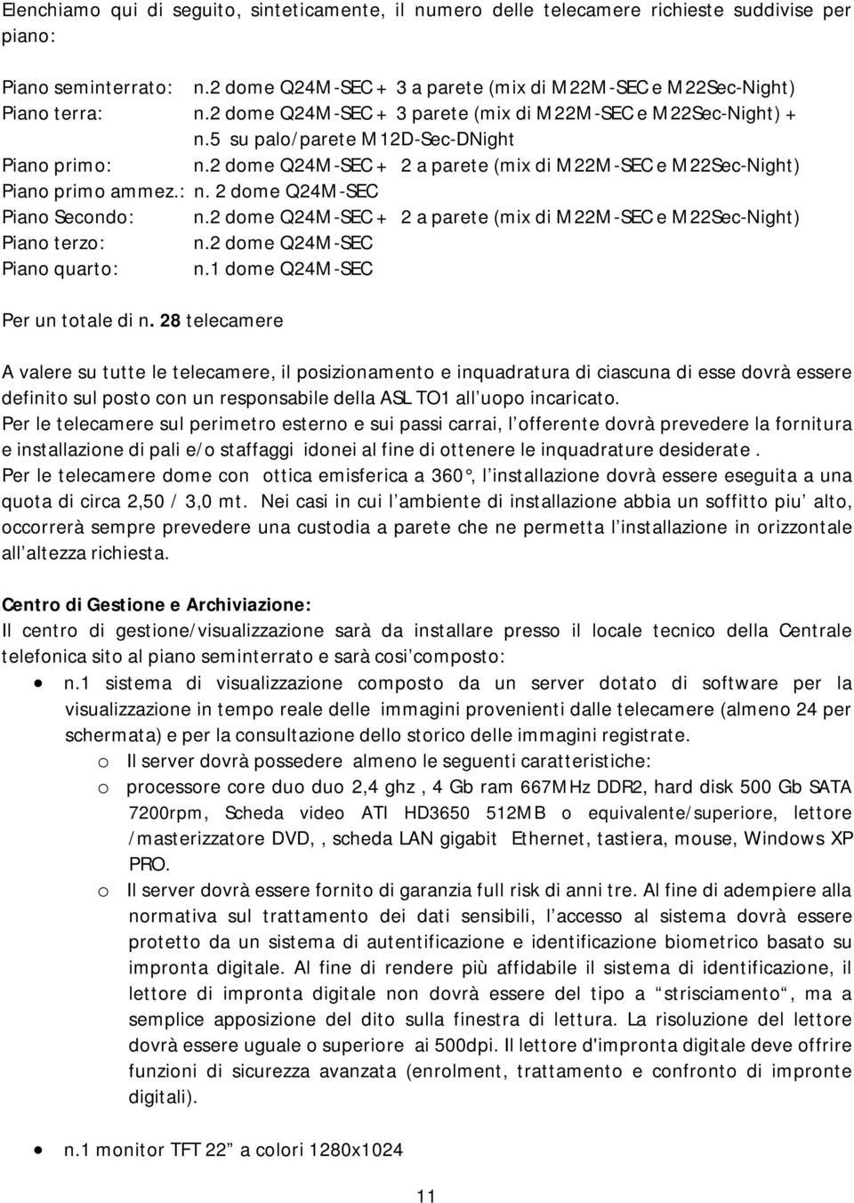 2 dome Q24M-SEC + 2 a parete (mix di M22M-SEC e M22Sec-Night) Piano terzo: n.2 dome Q24M-SEC Piano quarto: n.1 dome Q24M-SEC Per un totale di n.