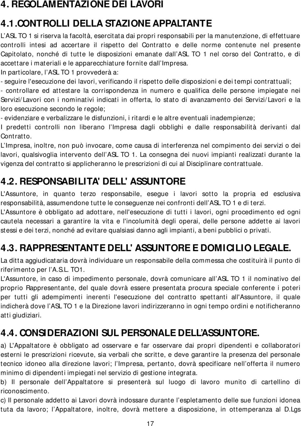 delle norme contenute nel presente Capitolato, nonché di tutte le disposizioni emanate dall ASL TO 1 nel corso del Contratto, e di accettare i materiali e le apparecchiature fornite dall Impresa.