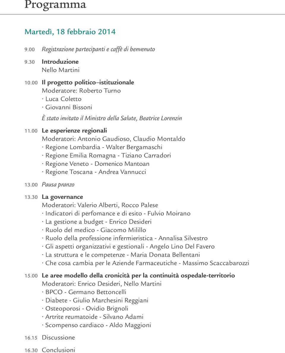 00 Le esperienze regionali Moderatori: Antonio Gaudioso, Claudio Montaldo Regione Lombardia - Walter Bergamaschi Regione Emilia gna - Tiziano Carradori Regione Veneto - Domenico Mantoan Regione