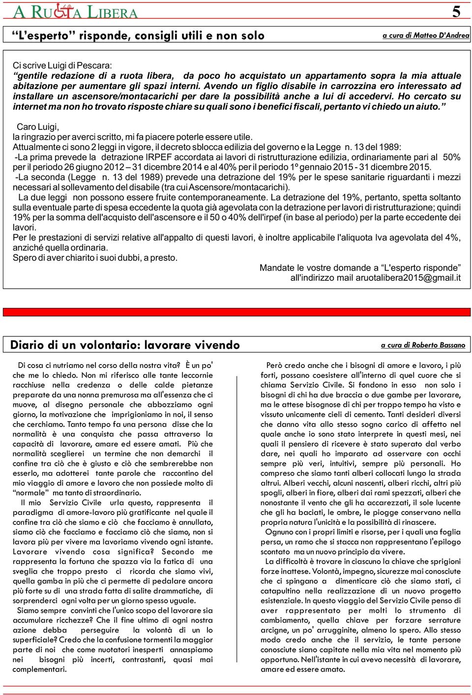 Ho cercato su internet ma non ho trovato risposte chiare su quali sono i benefici fiscali, pertanto vi chiedo un aiuto. Caro Luigi, la ringrazio per averci scritto, mi fa piacere poterle essere utile.