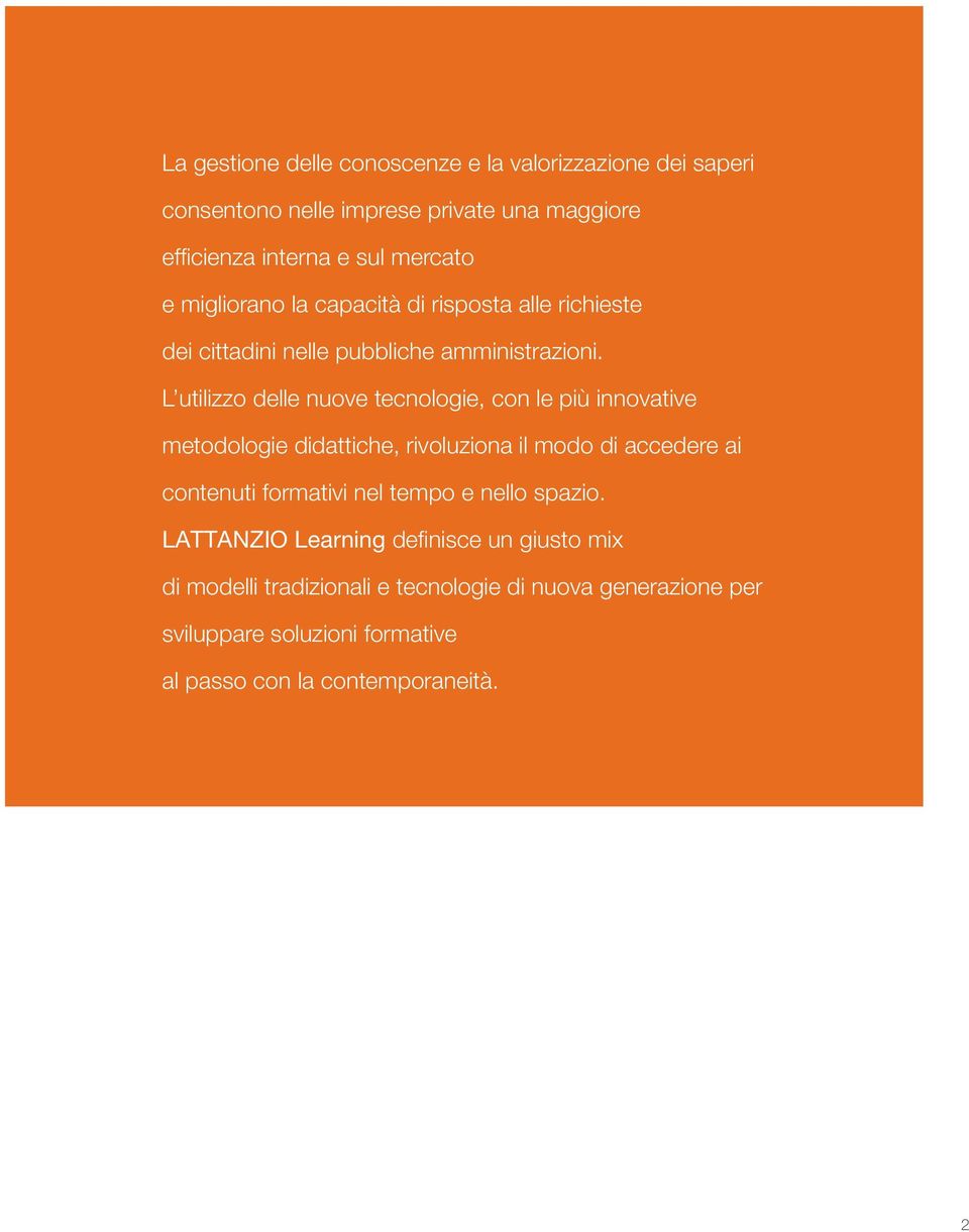 L utilizzo delle nuove tecnologie, con le più innovative metodologie didattiche, rivoluziona il modo di accedere ai contenuti formativi nel