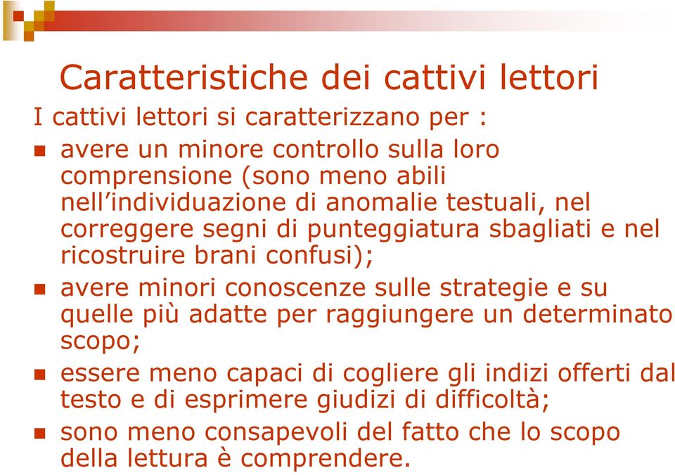 avere minori conoscenze sulle strategie e su quelle più adatte per raggiungere un determinato scopo; essere meno capaci di cogliere gli