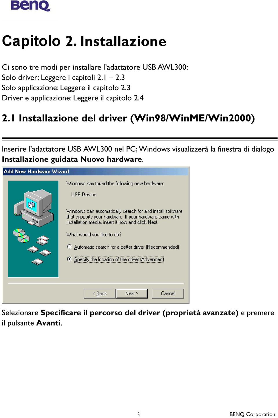 1 Installazione del driver (Win98/WinME/Win2000) Inserire l adattatore USB AWL300 nel PC; Windows visualizzerà la