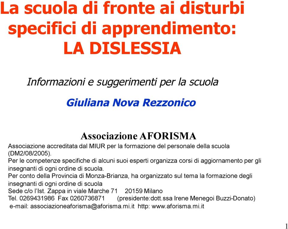 Per le competenze specifiche di alcuni suoi esperti organizza corsi di aggiornamento per gli insegnanti di ogni ordine di scuola.