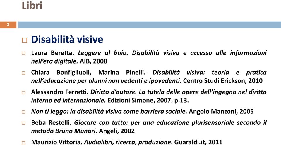 La tutela delle opere dell ingegno nel diritto interno ed internazionale. Edizioni Simone, 2007, p.13. Non ti leggo: la disabilità visiva come barriera sociale.
