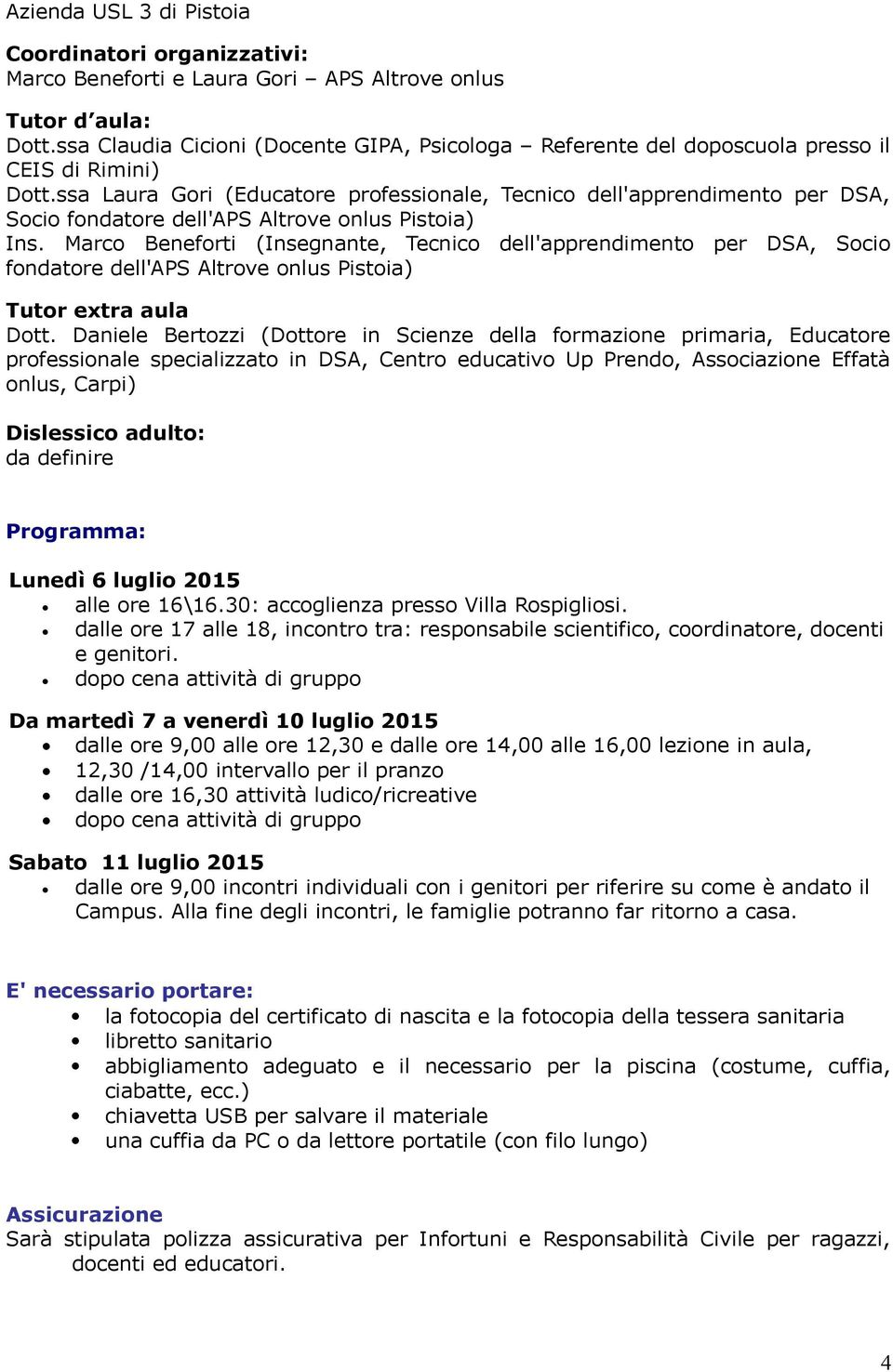 ssa Laura Gori (Educatore professionale, Tecnico dell'apprendimento per DSA, Socio fondatore dell'aps Altrove onlus Pistoia) Ins.