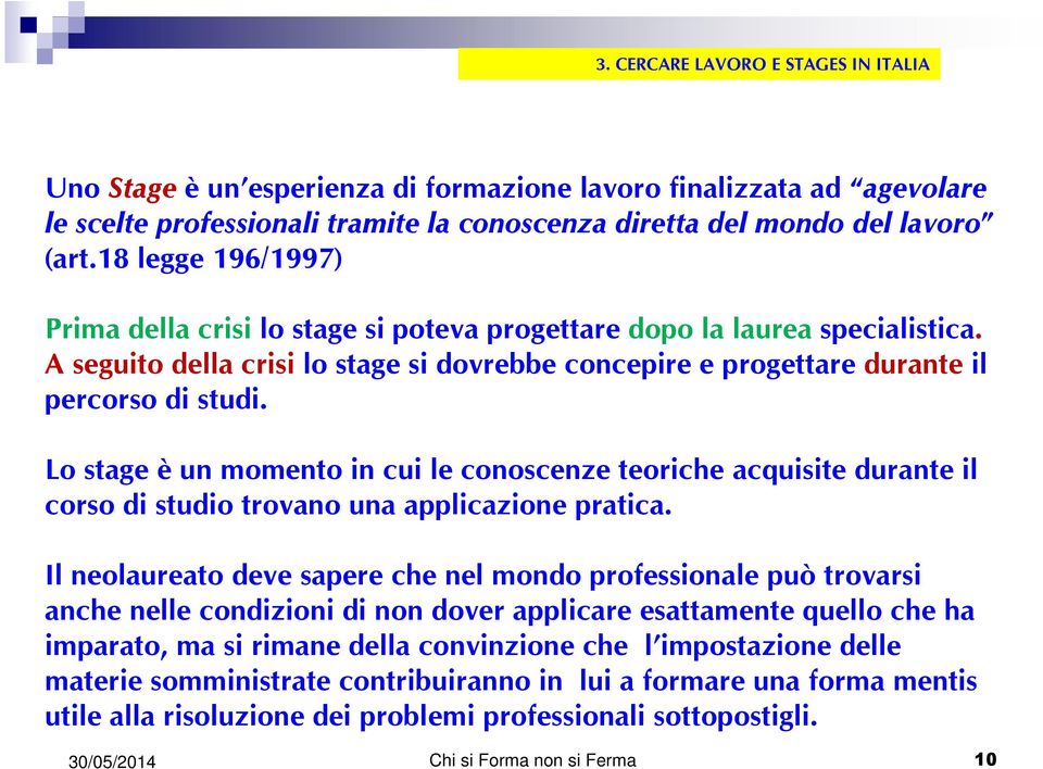 Lo stage è un momento in cui le conoscenze teoriche acquisite durante il corso di studio trovano una applicazione pratica.