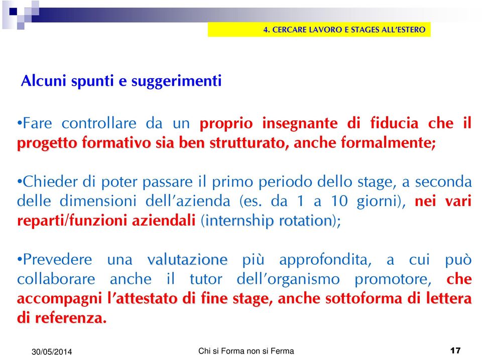 da 1 a 10 giorni), nei vari reparti/funzioni aziendali (internship rotation); Prevedere una valutazione più approfondita, a cui può collaborare