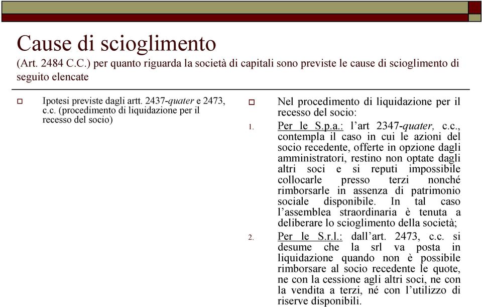 c., contempla il caso in cui le azioni del socio recedente, offerte in opzione dagli amministratori, restino non optate dagli altri soci e si reputi impossibile collocarle presso terzi nonché